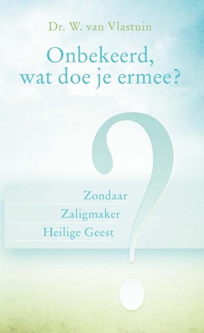 Onbekeerd, wat doe je ermee?, W. van Vlastuin - Ebook - 9789462782204