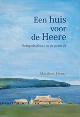 Een huis voor de Heere - Matthew Henry - 9789462788015