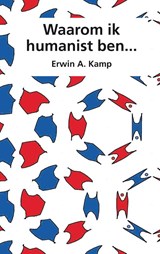 Waarom ik humanist ben... - Erwin A. Kamp - 9789463013130