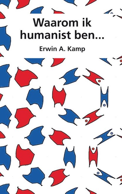 Waarom ik humanist ben..., Erwin A. Kamp - Gebonden - 9789463013130