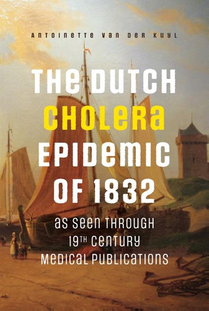 The Dutch Cholera Epidemic of 1832 as seen through 19th Century Medical Publications, Antoinette van der Kuyl - Paperback - 9789463013789