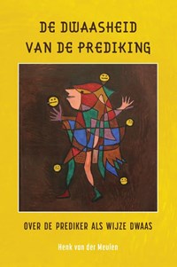 De dwaasheid van de prediking | Henk van der Meulen | 