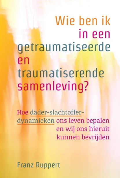 Wie ben ik in een getraumatiseerde en traumatiserende samenleving?, Franz Ruppert - Paperback - 9789463160223