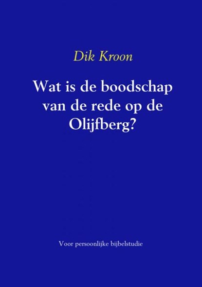 Wat is de boodschap van de rede op de Olijfberg ?, Dik Kroon - Paperback - 9789463181006