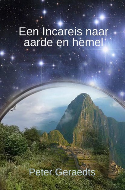 Een Incareis naar aarde en hemel, Peter Geraedts - Paperback - 9789463183222