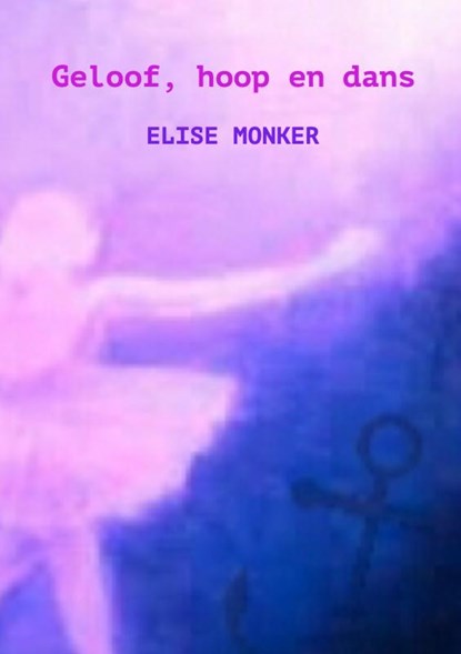 Geloof, hoop en dans, Elise Monker - Paperback - 9789463188227