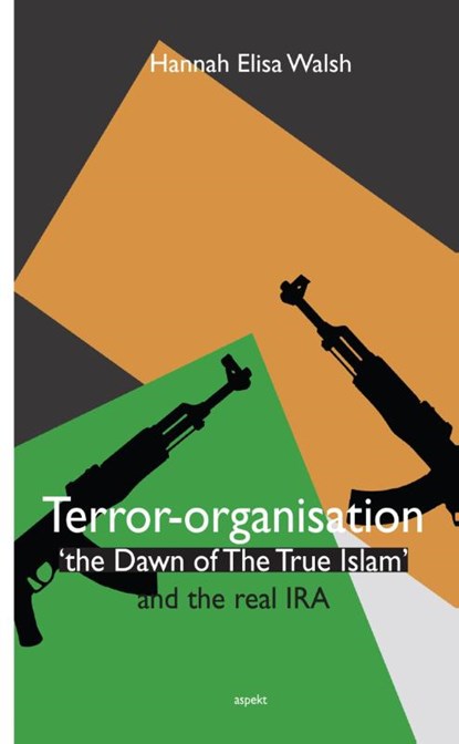 Terror-organisation The Dawn of the True Islam and the real IRA, Hannah Elisa Walsh - Paperback - 9789463380966