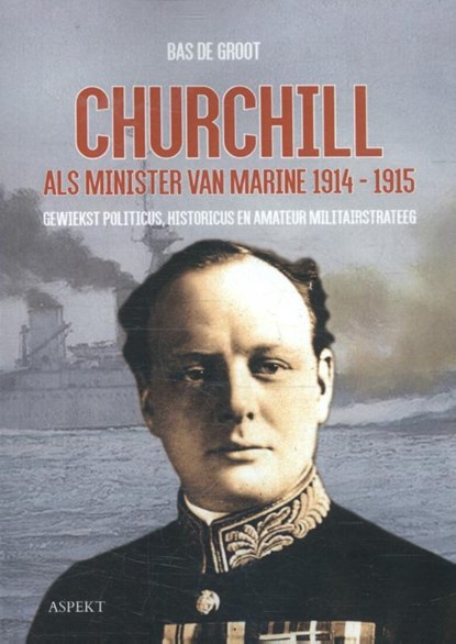 Churchill als minister van Marine 1914-1915, Bas de Groot - Paperback - 9789463382366