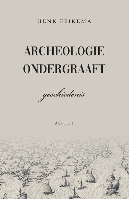 Archeologie ondergraaft geschiedenis, Henk Feikema - Paperback - 9789463385312