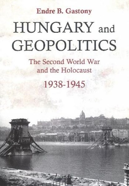 Hungary and Geopolitics, Endre B. Gastony - Paperback - 9789463387255