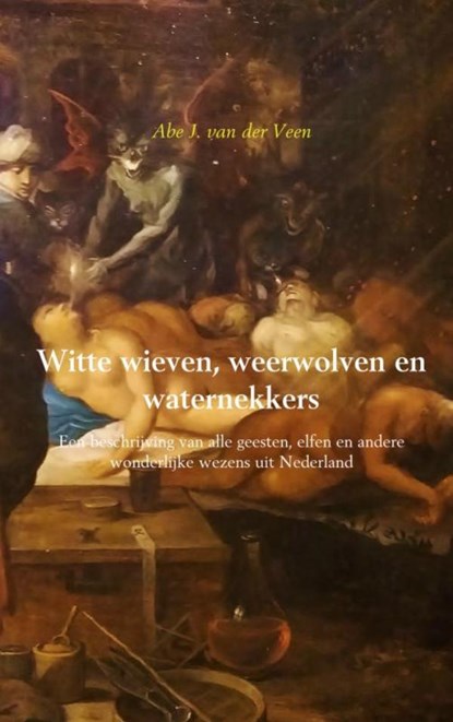 Witte wieven, weerwolven en waternekkers, Abe J. van der Veen - Paperback - 9789463422260