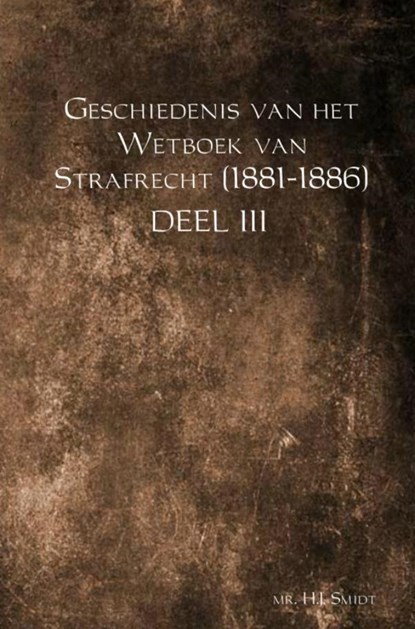 Geschiedenis van het Wetboek van Strafrecht (1881-1886) DEEL III, Mr. H.J. Smidt - Paperback - 9789463426756