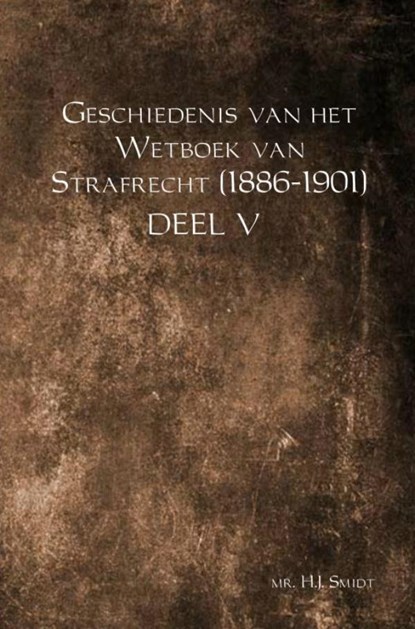 Geschiedenis van het Wetboek van Strafrecht (1886-1901) DEEL V, Mr. H.J. Smidt - Paperback - 9789463426770