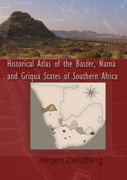 Historical Atlas of the Baster, Nama and Griqua States of Southern Africa, Jeroen Zandberg - Paperback - 9789463427906