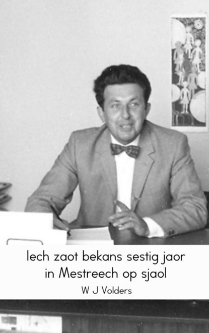 Iech zaot bekans sestig jaor in Mestreech op sjaol, W.J. Volders - Paperback - 9789463428897