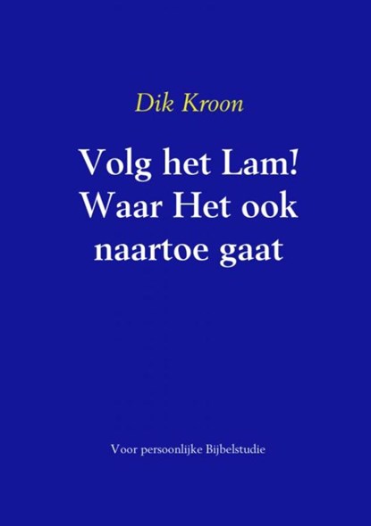 Volg het Lam! Waar Het ook naartoe gaat, Dik Kroon - Paperback - 9789463429368