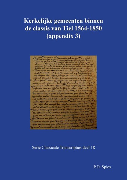 Kerkelijke gemeenten binnen de classis van Tiel 1558-1776, P.D. Spies - Paperback - 9789463452854