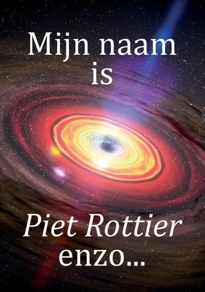 Mijn naam is Piet Rottier enzo…, Piet Rottier - Paperback - 9789463453851