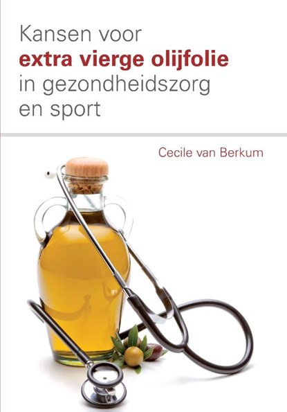 Kansen voor extra vierge olijfolie in de gezondheidszorg en sport, Cecile van Berkum - Paperback - 9789463455992