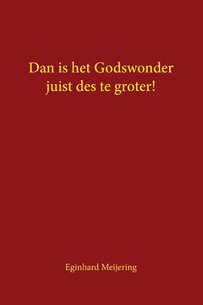 Dan is het Godswonder juist des te groter!, Eginhard Meijering - Paperback - 9789463459877