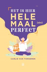 Het is hier helemaal (niet) perfect! - Carlie van Tongeren - 9789463493093