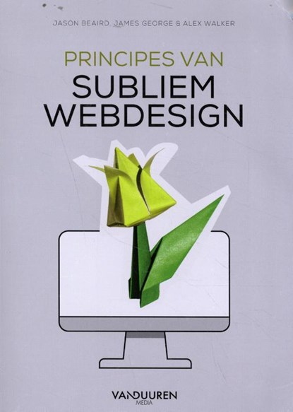 Principes van subliem webdesign, Jason Beaird ; James George ; Alex Walker - Paperback - 9789463562249