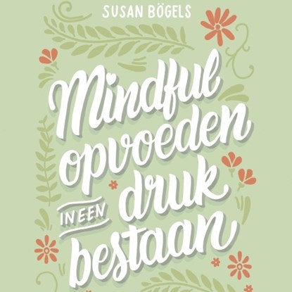Mindful opvoeden in een druk bestaan, Susan Bögels - Luisterboek MP3 - 9789463622479