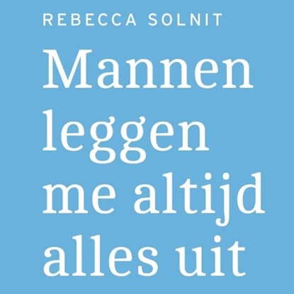 Mannen leggen me altijd alles uit, Rebecca Solnit - Luisterboek MP3 - 9789463622998