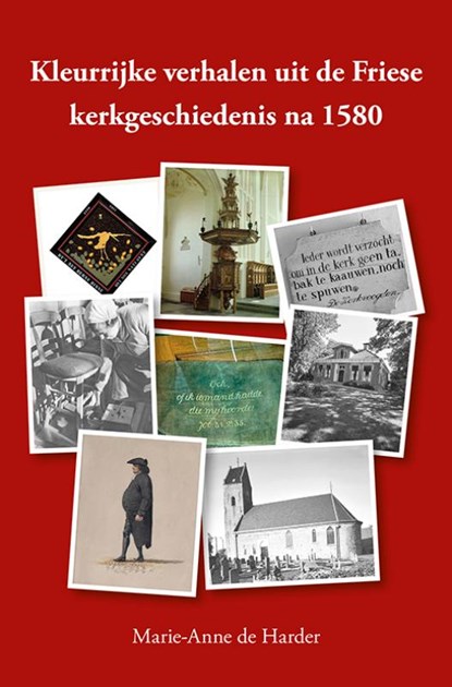 Kleurrijke verhalen uit de Friese kerkgeschiedenis na 1580, Marie-Anne de Harder - Paperback - 9789463654647