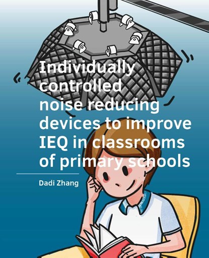 Individually ­controlled noise reducing ­devices to improve IEQ in classrooms of primary schools, Dadi Zhang - Paperback - 9789463662871