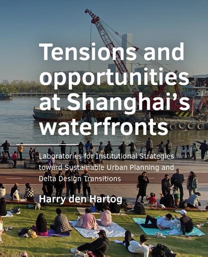 Tensions and opportunities at Shanghai’s waterfronts, Harry den Hartog - Paperback - 9789463667449