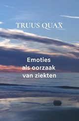 Emoties als oorzaak van ziekten - Truus Quax - 9789463672078