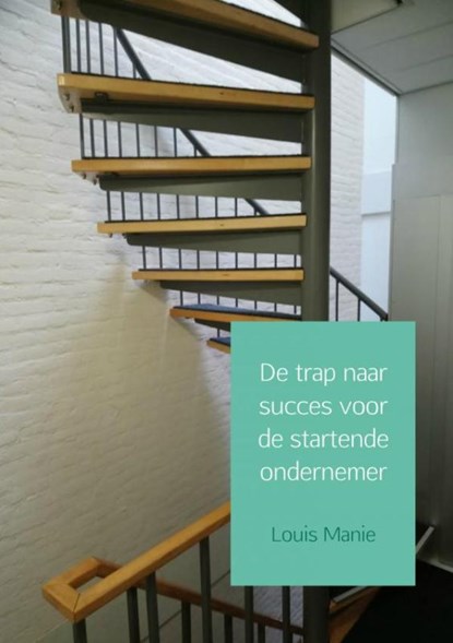 De trap naar succes voor de startende ondernemer, Louis Manie - Paperback - 9789463672610