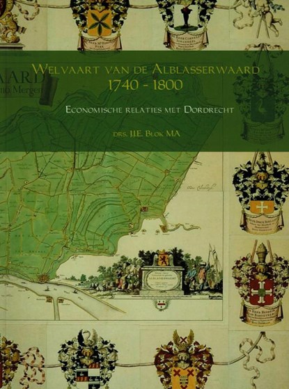 Welvaart van de Alblasserwaard 1740 – 1800, drs. J.J.E. Blok MA - Paperback - 9789463675673