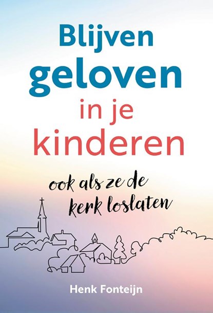 Blijven geloven in je kinderen, Henk Fonteijn - Paperback - 9789463693530