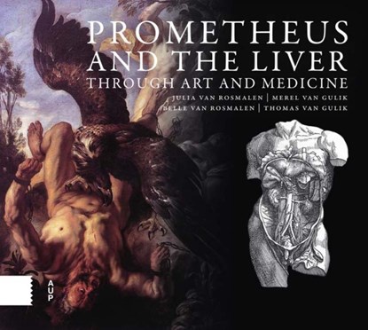 Prometheus and the Liver through Art and Medicine, Julia van Rosmalen ; Merel van Gulik ; Belle van Rosmalen ; Thomas van Gulik - Gebonden - 9789463723091