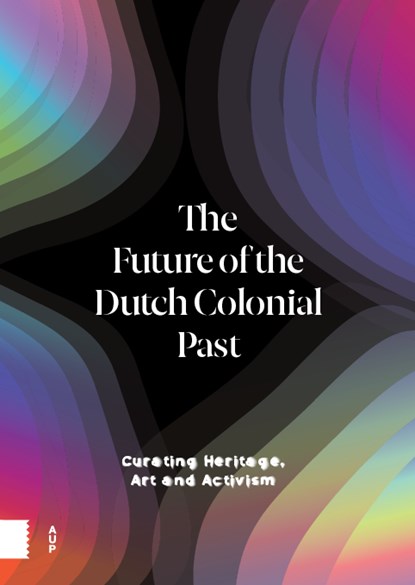 The Future of the Dutch Colonial Past, Emma van Bijnen ; Pepijn Brandon ; Karwan Fatah-Black ; Imara Limon ; Wayne Modest ; Margriet Schavemaker - Gebonden - 9789463727983