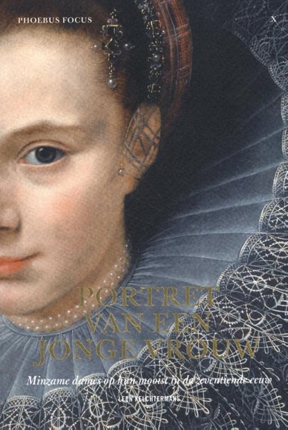 Portret van een jonge vrouw (1613). Minzame dames op hun mooist in de zeventiende eeuw, Leen Kelchtermans - Paperback - 9789463883306