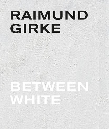 Raimund Girke. Between White, Gottfried Boehm ; Dietmar Elger ; Anke Hervol ; Peter Iden ; Florian Illies - Gebonden - 9789463935388