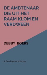 De ambtenaar die uit het raam klom en verdween - Debby Boers - 9789463986007