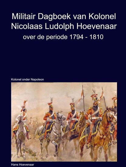 Militair Dagboek van Kolonel N.L Hoevenaar 1794-1810, Hans Hoevenaar - Gebonden - 9789463987639