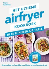 Het ultieme airfryer kookboek - in 15 minuten aan tafel - Clare Andrews - 9789464044256