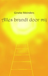 Alles brandt door mij - Gineke Meinders - 9789464054965
