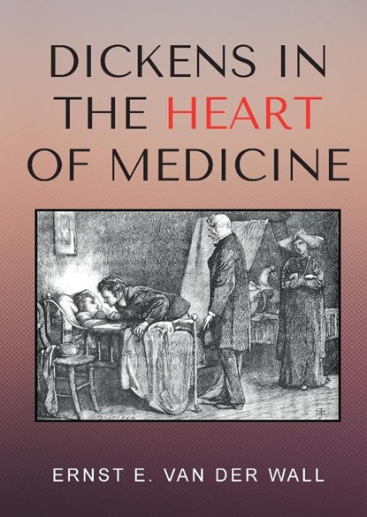 Dickens in the Heart of Medicine, Ernst E. Van Der Wall - Gebonden - 9789464061468