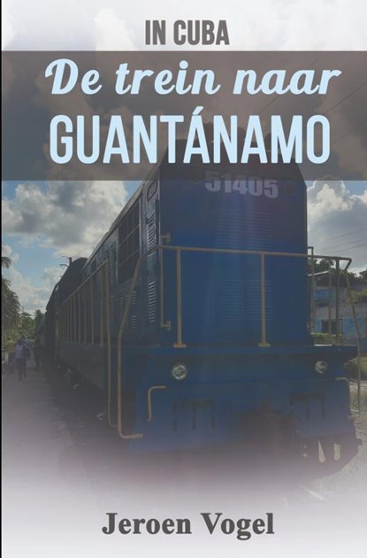 In Cuba: De trein naar Guantánamo, Jeroen Vogel - Paperback - 9789464180237