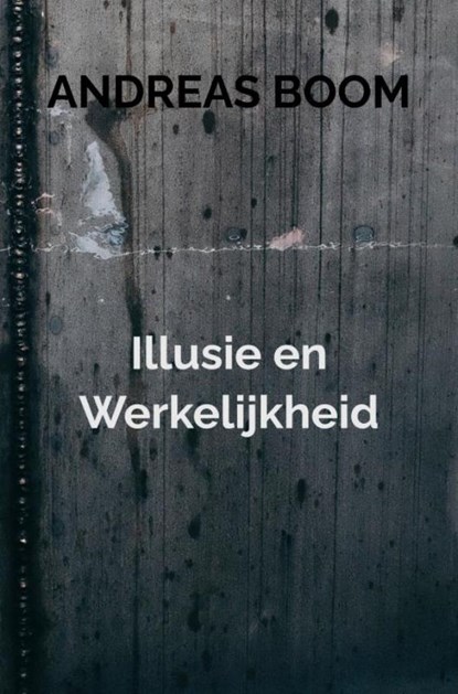 Illusie en Werkelijkheid, Andreas Boom - Paperback - 9789464181975