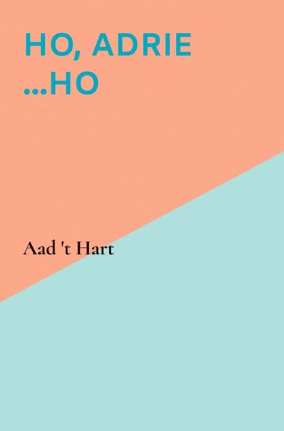 Ho, Adrie ...Ho, Aad 't Hart - Paperback - 9789464185270