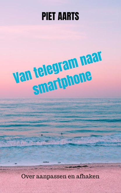 Van telegram naar smartphone, Piet Aarts - Paperback - 9789464186239