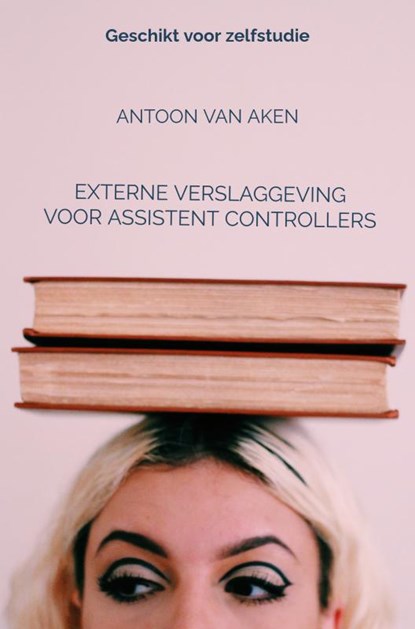 Externe verslaggeving voor assistent controllers, Antoon van Aken - Paperback - 9789464188288