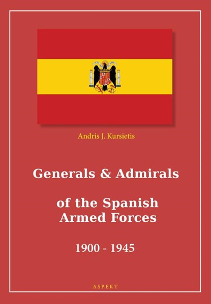 Generals & Admirals of the Spanish Armed Forces 1900 - 1945, Andris J. Kursietis - Paperback - 9789464241112